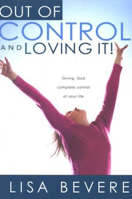 Out of Control and Loving It: Giving God Complete Control of Your Life  -     By: Lisa Bevere
