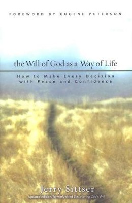 The Will of God as a Way of Life: How to Make Every   Decision with Peace and Confidence  -     By: Jerry Sittser

