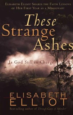 These Strange Ashes: Is God Still in Charge?  -     By: Elisabeth Elliot
