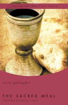 The Sacred Meal: The Ancient Practices Series - eBook  -     By: Nora Gallagher
