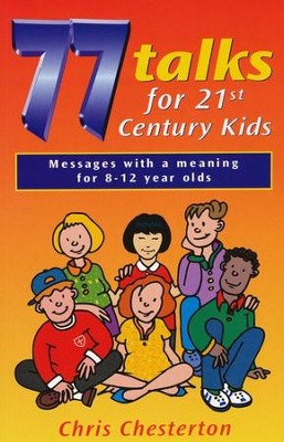 77 Talks for 21st Century Kids      -     By: Chris Chesterton
