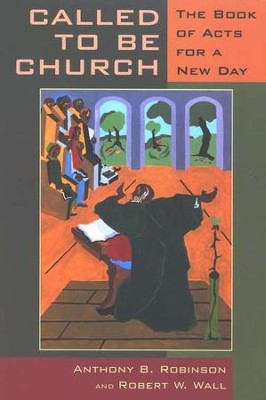 Called to Be Church: The Book of Acts for a New Day  -     By: Anthony B. Robinson, Robert W. Wall
