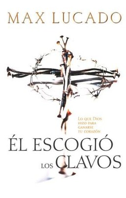 El Escogi&#243 los Clavos  (He Chose the Nails)   -     By: Max Lucado
