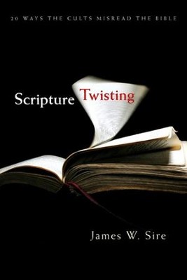 Scripture Twisting: 20 Ways the Cults Misread the Bible   -     By: James W. Sire
