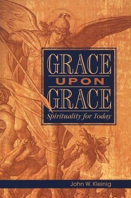 Grace Upon Grace: Spirituality for Today  -     By: John W. Kleinig
