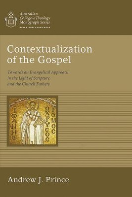 Contextualization of the Gospel: Towards an Evangelical Approach in the Light of Scripture and the Church Fathers  -     By: Andrew James Prince
