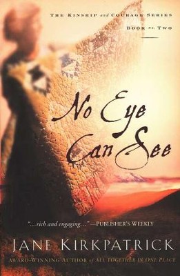 No Eye Can See, Kinship and Courage #2   -     By: Jane Kirkpatrick
