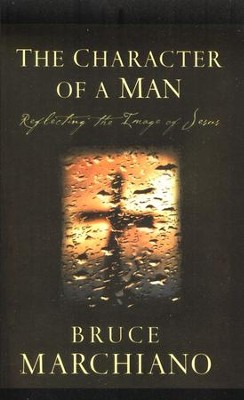 The Character of a Man: Reflecting the Image of Jesus  -     By: Bruce Marchiano
