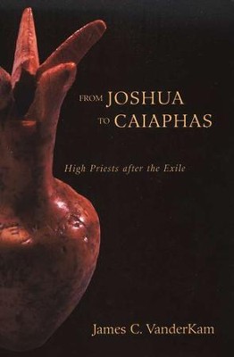 From Joshua to Caiaphas: High Priests after the Exile  -     By: James C. VanderKam
