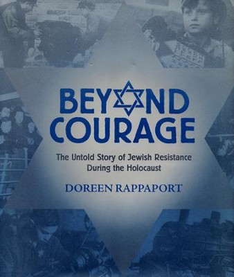 Beyond Courage: The Untold Story of Jewish Resistance During the Holocaust  -     By: Doreen Rappaport
