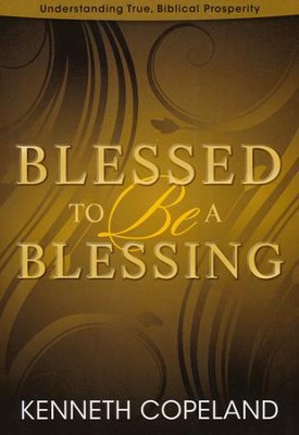 Blessed To Be A Blessing: Understanding True, Biblical Prosperity  -     By: Kenneth Copeland
