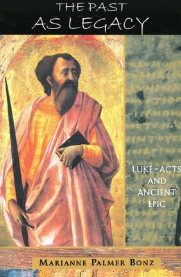 The Past as Legacy: Luke-Acts and Ancient Epic   -     By: Marianne Palmer Bonz
