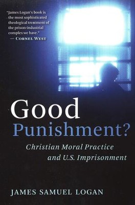 Good Punishment?: A Christian Moral Practice and U.S. Imprisonment  -     By: James Samuel Logan
