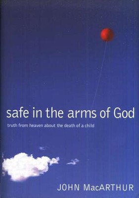 Safe in the Arms of God: Words from Heaven About the Death of a Child  -     By: John MacArthur
