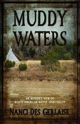 Muddy Waters: An Insider's View of North American Native Spirituality  -     By: Nanci Des Gerlaise
