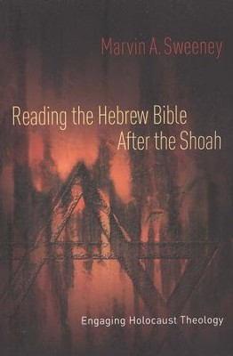 Reading the Hebrew Bible after the Shoah: A Biblical Response to Holocaust Theology  -     By: Marvin A. Sweeney
