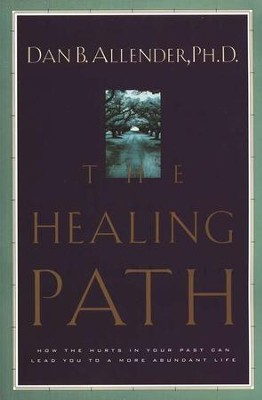 The Healing Path: How the Hurts in Your Past Can Lead You to a More Abundant Life  -     By: Dan B. Allender Ph.D.

