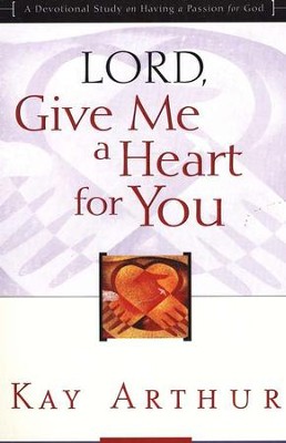 Lord, Give Me A Heart For You                                  -     By: Kay Arthur
