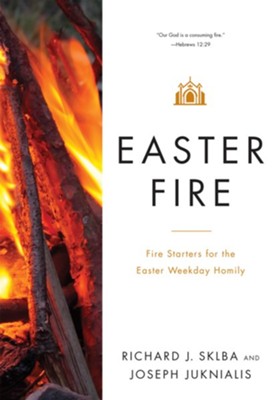 Easter Fire: Fire Starters for the Easter Weekday Homily   -     By: Richard J. Sklba, Joseph Juknialis
