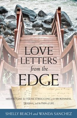 Love Letters from the Edge: Meditations for Those Struggling with Brokenness, Trauma, and the Pain of Life - eBook  -     By: Shelly Beach, Wanda Sanchez
