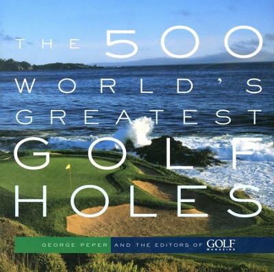 The 500 World's Greatest Golf Holes   -     By: George Peper
