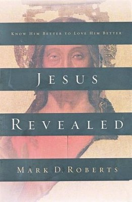 Jesus Revealed: Know Him Better to Love Him Better   -     By: Mark D. Roberts
