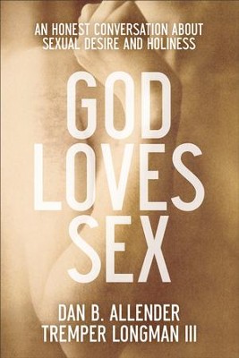 God Loves Sex: An Honest Conversation about Sexual Desire and Holiness - eBook  -     By: Dan B. Allender, Tremper Longman III
