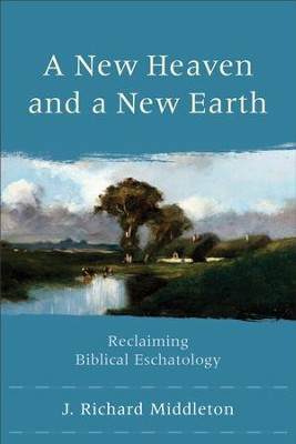 New Heaven and a New Earth, A: Reclaiming Biblical Eschatology - eBook  -     By: J. Richard Middleton
