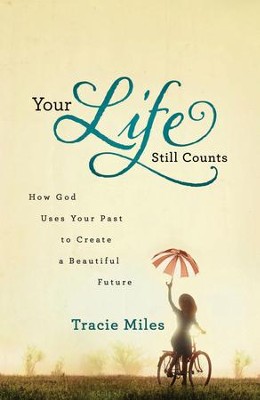 Your Life Still Counts: How God Uses Your Past to Create a Beautiful Future - eBook  -     By: Tracie Miles
