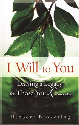 I Will to You: Leaving a Legacy for Those You Love  -     By: Herbert Brokering
