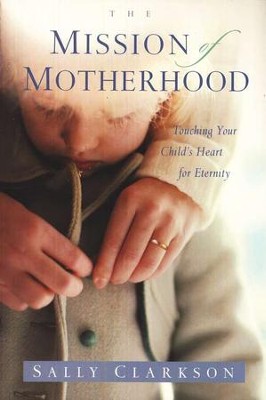 The Mission of Motherhood  -     By: Sally Clarkson
