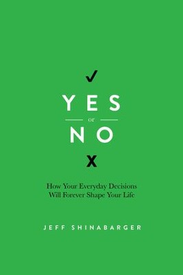 Yes or No: How Your Everyday Decisions Will Forever Shape Your Life - eBook  -     By: Jeff Shinabarger
