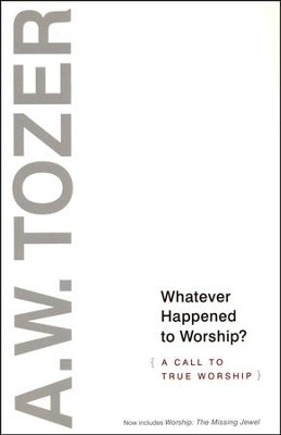 Whatever Happened to Worship: A Call to True Worship  -     By: A.W. Tozer
