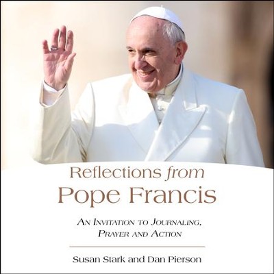 Reflections from Pope Francis: An Invitation to Journaling, Prayer, and Action - eBook  -     By: Susan Stark, Dan Pierson
