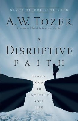 Disruptive Faith, A: Expect God to Interrupt Your Life - eBook  -     Edited By: James L. Snyder
    By: A.W. Tozer

