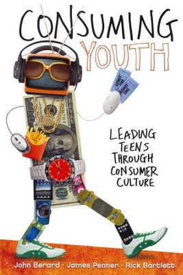 Consuming Youth: Leading Teens Through Consumer Culture  -     By: John Berard, James Penner, Rick Bartlett
