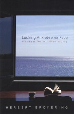 Looking Anxiety in the Face: Wisdom for All Who Worry  -     By: Herbert Brokering
