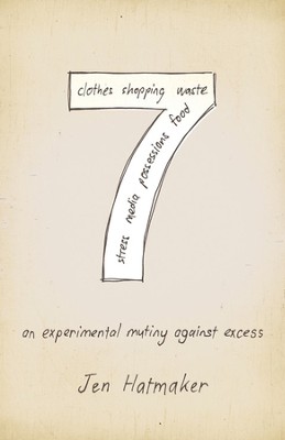 7: An Experimental Mutiny Against Excess  -     By: Jen Hatmaker
