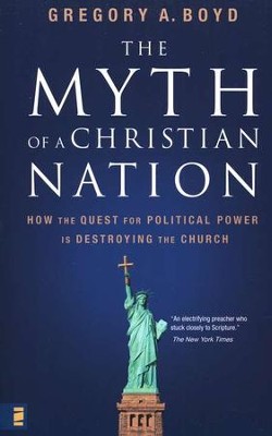 The Myth of a Christian Nation: How the Quest for Political Power Is Destroying the Church  -     By: Gregory A. Boyd
