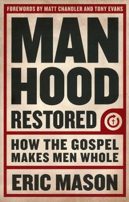 Manhood Restored: How the Gospel Makes Men Whole  -     By: Eric Mason
