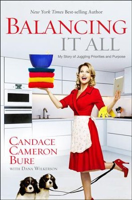 Balancing It All: My Story of Juggling Priorities and Purpose  -     By: Candace Cameron Bure
