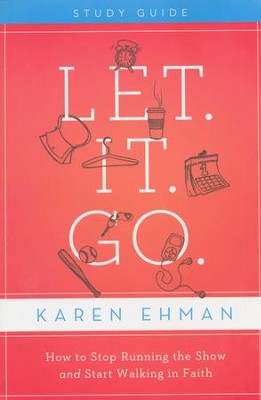 Let. It. Go. Study Guide: How to Stop Running the Show and Start Walking in Faith  -     By: Karen Ehman
