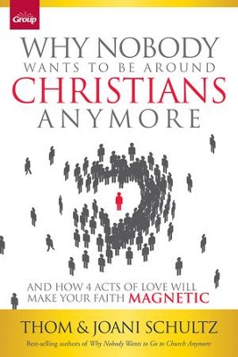 Why Nobody Wants to Be Around Christians Anymore: And How 4 Acts of Love Will Make Your Faith Magnetic - eBook  -     By: Thom Schultz, Joani Schultz
