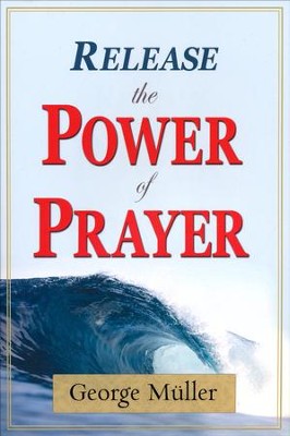 Release the Power of Prayer   -     By: George Muller
