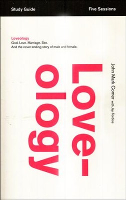 Loveology Study Guide: God. Love. Sex. Marriage. And the Never-Ending Story of Male and Female.  - 