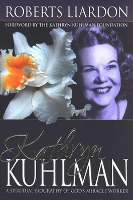 Kathryn Kuhlman: A Spiritual Biography of God's Miracle Worker  -     By: Roberts Liardon
