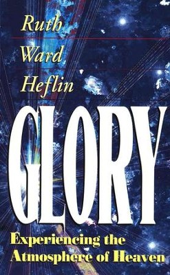 Glory: Experiencing the Atmosphere of Heaven   -     By: Ruth Ward Heflin
