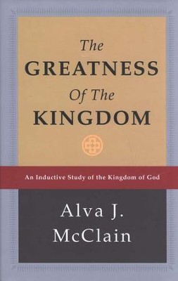 The Greatness of the Kingdom: An Inductive Study of the Kingdom of God  -     By: Alva J. McClain
