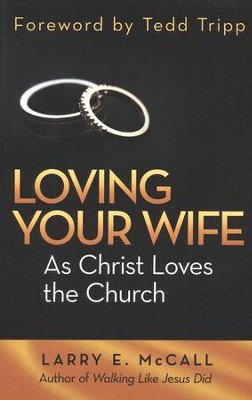 Loving Your Wife as Christ Loves the Church  -     By: Larry E. McCall
