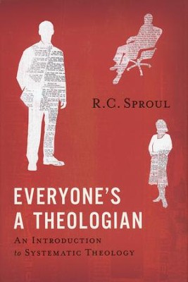 Everyone's a Theologian: An Introduction to Systematic Theology  -     By: R.C. Sproul
